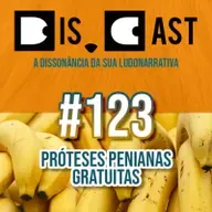 dis.cast #123 - Próteses Penianas Gratuitas
