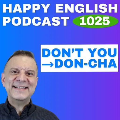 1025 - Don’t you IS Don-cha Speak Naturally in a Minute | Happy English