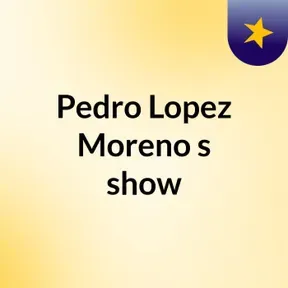 Pedro Lopez Moreno's show