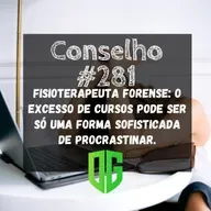 Conselho #281 - Fisioterapeuta Forense: O excesso de cursos pode ser só uma forma sofisticada de procrastinar!