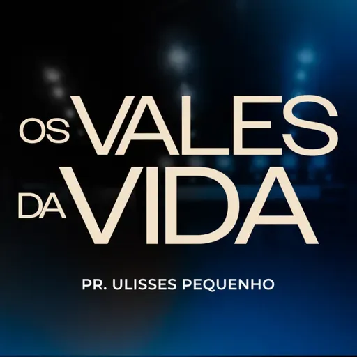 Os vales da vida - Pr. Ulisses Pequenho