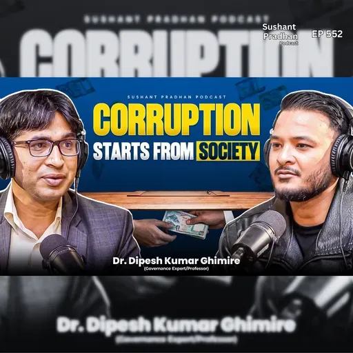 Ep: 552 | Corruption Starts From Society | Why Corruption Exists in Nepal?| Dr. Dipesh Kumar Ghimire | Sushant Pradhan Podcast