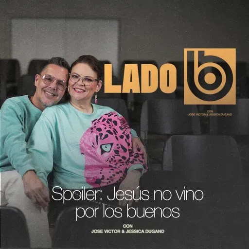 Spoiler: Jesús no vino por los buenos | Lado B con José Víctor y Jessica Dugand