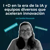 Episodio 148 - I +D en la era de la IA y equipos diversos que aceleran innovación
