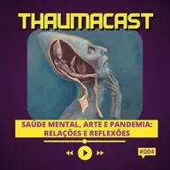THAUMACAST #004 - SAÚDE MENTAL, ARTE E PANDEMIA: RELAÇÕES E REFLEXÕES