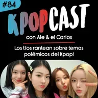 Ep.84 - Los tíos rantean sobre temas polémicos del Kpop!