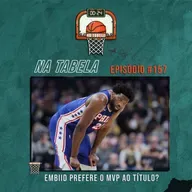 Na Tabela #157 - Embiid prefere o MVP ao título?