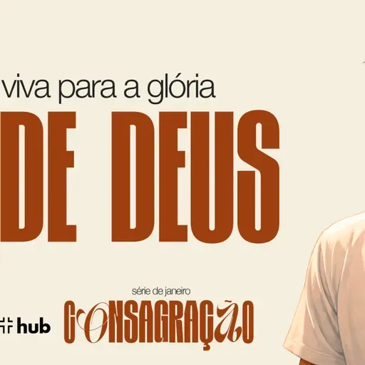 SÉRIE CONSAGRAÇÃO - MENSAGEM 05: VIVA PARA A GLÓRIA DE DEUS. - 25/01/2025
