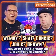 WEMBY? SHAI? DONCIC? JOKIC? BROWN? QUEM SERÁ O MVP? NÃO ESTAMOS NEM AÍ PRA ISSO | JARARACAS #85