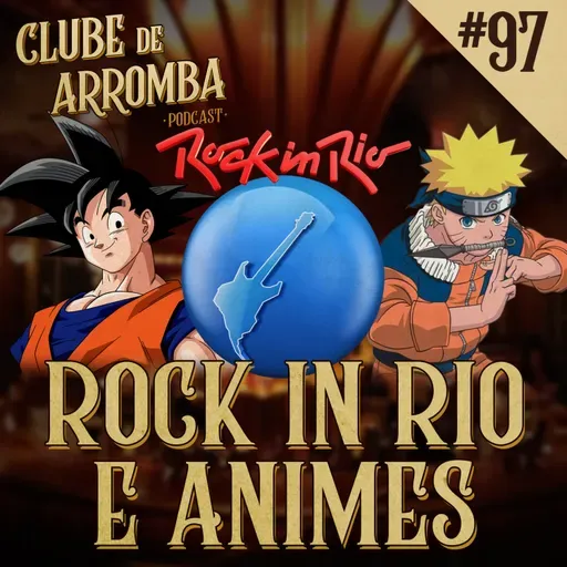 Ep. 97 - Rock in Rio e Animes