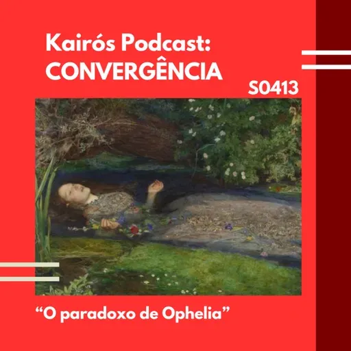 #114 - CONVERGÊNCIA: “O paradoxo de Ophelia”