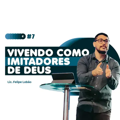 VIVENDO COMO IMITADORES DE DEUS - Lic. Felipe Lobão