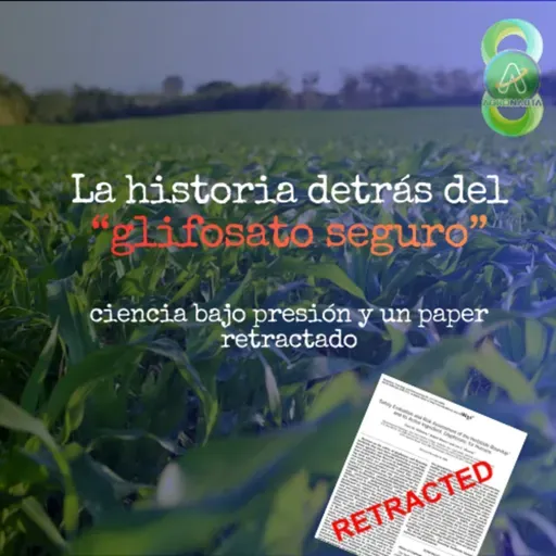 La historia detrás del “glifosato seguro”: ciencia bajo presión y un paper retractado