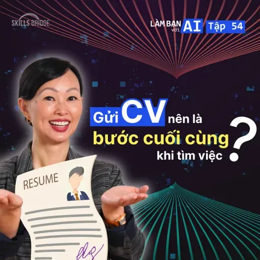 EP 54: Vì Sao Gửi CV Nên Là Bước Cuối Cùng Khi Tìm Việc? (+ 3 Cách Ứng Dụng AI) | Làm Bạn Với AI
