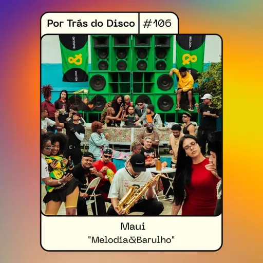 Por Trás do Disco #106 - Maui: "Melodia&Barulho"