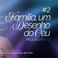 #412 | Família, um Desenho do Céu #2 | Pr. João Brito | 09/11/25
