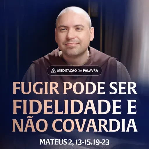 Fugir pode ser fidelidade e não covardia | (Mateus 2, 13-15.19-23) #2573 | Meditação da Palavra