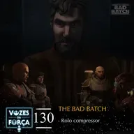VOZES DA FORÇA #130 - The Bad Batch - Análise do episódio "Rolo Compressor"