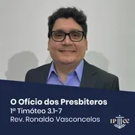 O Ofício dos Presbíteros - 1 Timóteo 3.1-7 - Rev. Ronaldo Vasconcelos