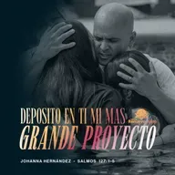 Deposito en ti mi mas grande proyecto - Johanna Hernandez - Salmo 127: 1-5 