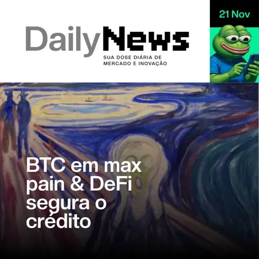 BTC em max pain & DeFi segura o crédito | DailyNews #140 | 22/11/2025
