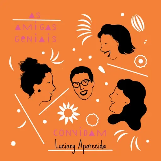 # 66 - As Amigas Geniais convidam LUCIANY APARECIDA