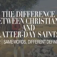 MORMONISM VS. CHRISTIANITY - Part 2: Same Words, Different Definitions
