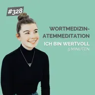 Ich bin wertvoll – Geführte Wortmedizin-Meditation zum Loslassen
