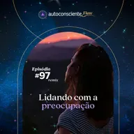 Lidando com a preocupação | Especial Flow 1