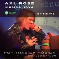 Axl Rose - Musica Nova - Por Trás da Música com Leo Daflon EP 115 T 12