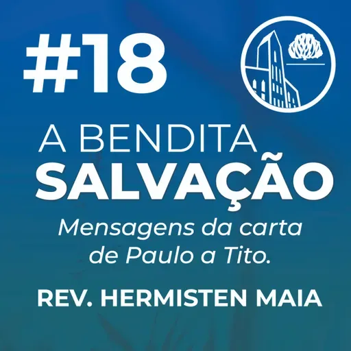 Serie - Bendita Salvação #18 - Rev. Hermisten Maia