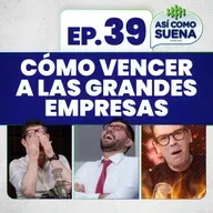 Cómo vencer a las grandes empresas. Ep. 39
