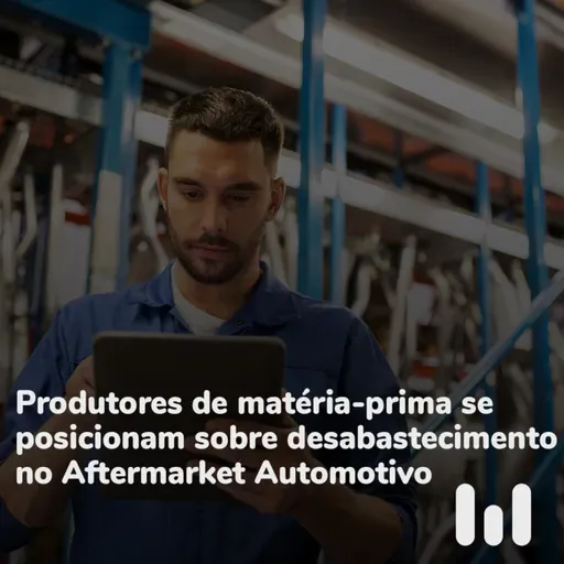 Episódio 61: Produtores de matéria-prima se posicionam sobre desabastecimento no Aftermarket Automotivo