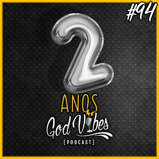 God Vibes Podcast #94 - ESPECIAL 2 ANOS DE GOD VIBES PODCAST