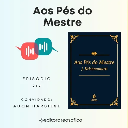 EP217 - "AOS PÉS DO MESTRE", de Jiddu Krishnamurti | convidado Adon Harsiese