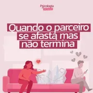 #254 - Quando o parceiro se afasta, mas não termina: o desengajamento emocional