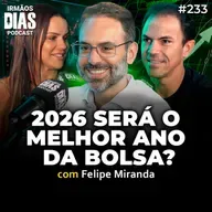 BOLSA DE VALORES E CENÁRIO POLÍTICO PRA 2026 (FELIPE MIRANDA) - Irmãos Dias Podcast #233