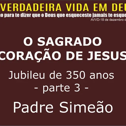 AVVD - JUBILEU 350 ANOS - O SAGRADO CORAÇÃO DE JESUS - PARTE 3 - PADRE SIMEÃO