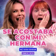 T8E13 ¡Se Acostaba Con Mi Hermana! 😭 Ft. Kika Edgar