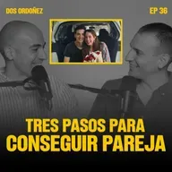 Tres pasos para conseguir pareja | Dos Ordoñez #36