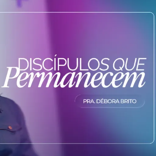 #469 | Discípulos Que Permanecem | Pra. Débora Brito | 12/04/26