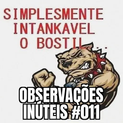 Observações Inúteis #011 - Pare o Bostil que Eu Quero Descer