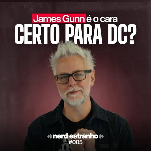 005 - James Gunn é o cara certo para a DC?