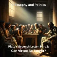 Plato's Seventh Letter, Part 2: Can Virtue Be Taught?