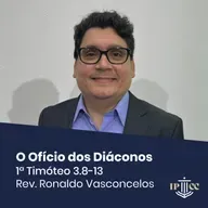 O Ofício dos Diáconos - 1 Timóteo 3.8-13 - Rev. Ronaldo Vasconcelos