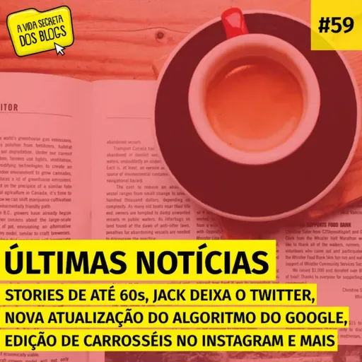 #59. Stories de até 60s, nova atualização do algoritmo do Google, Jack deixa o Twitter, edição de carrosséis no Instagram e mais (Últimas notícias)