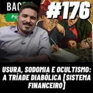 BACON 176 - USURA, SODOMIA E OCULTISMO: A TRÍADE DIABÓLICA [SISTEMA FINANCEIRO] │ Murilo Resende