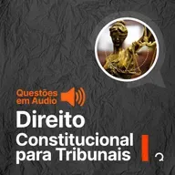 #133 Questões em Áudio - Direito Constitucional para Tribunais