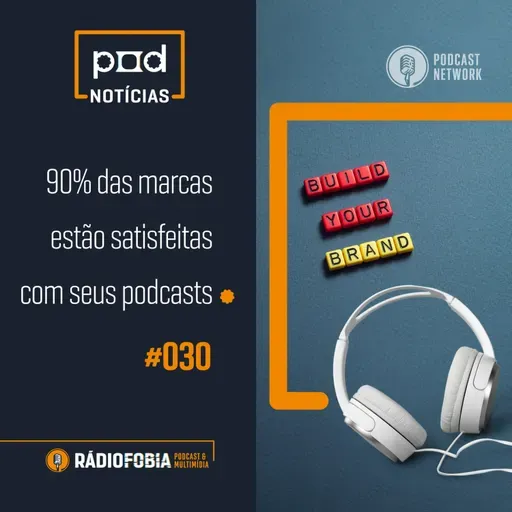Pod Notícias 030 - 90% das marcas estão satisfeitas com seus podcasts