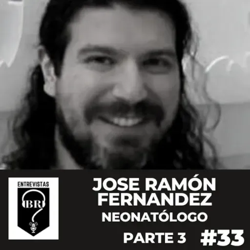 BR E #33. Dr. Jose Ramón Fernández. Neonatólogo. Parte 3 de 4.